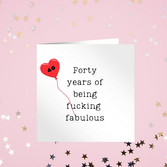 Forty Years Of Being Fucking Fabulous - Birthday Card