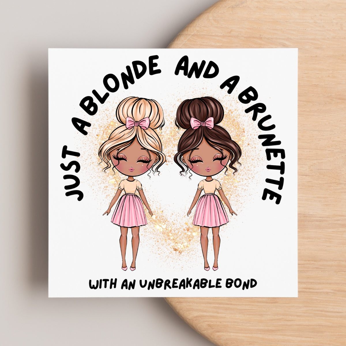 Just a blonde & a brunette with an unbreakable bond - card