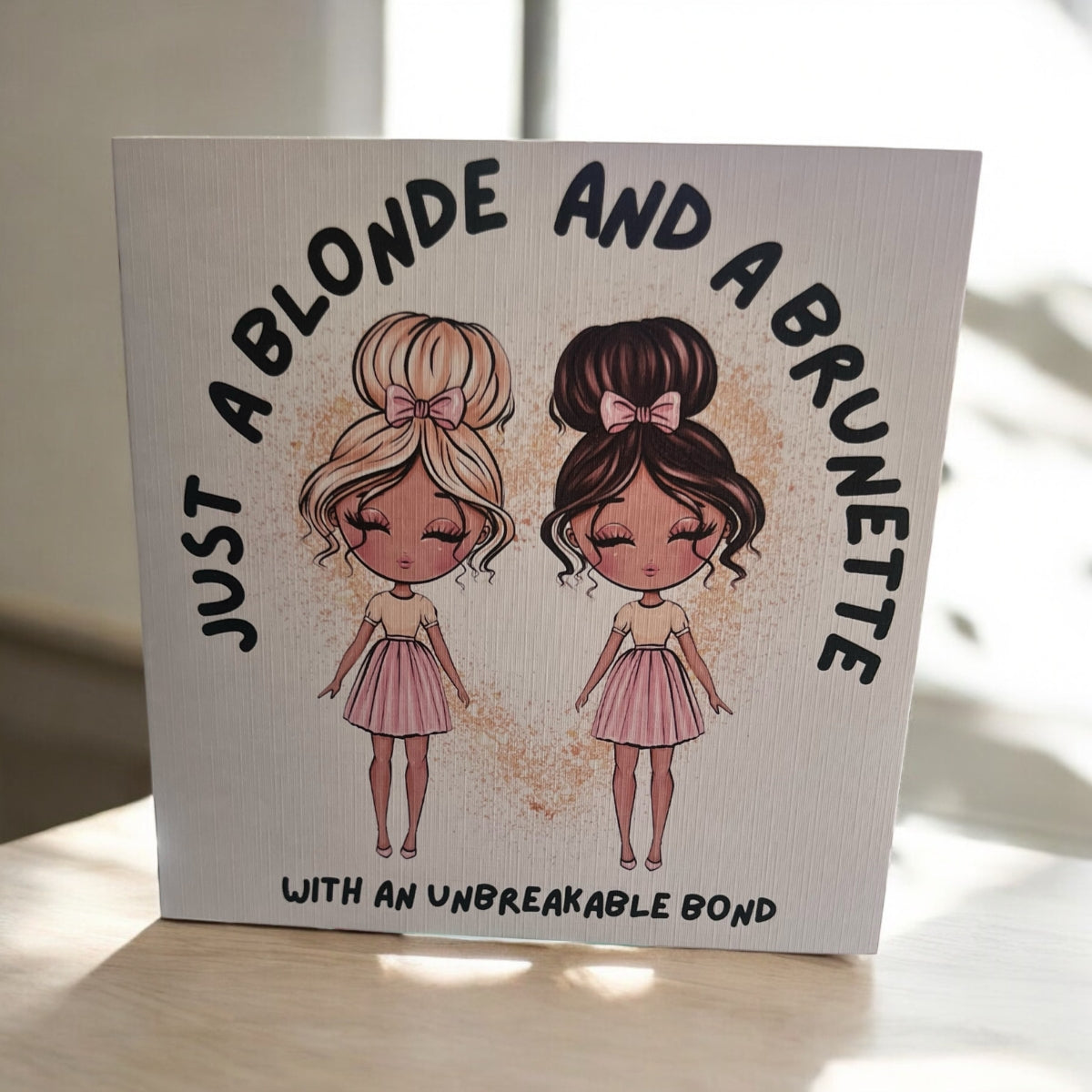 Just a blonde & a brunette with an unbreakable bond - card