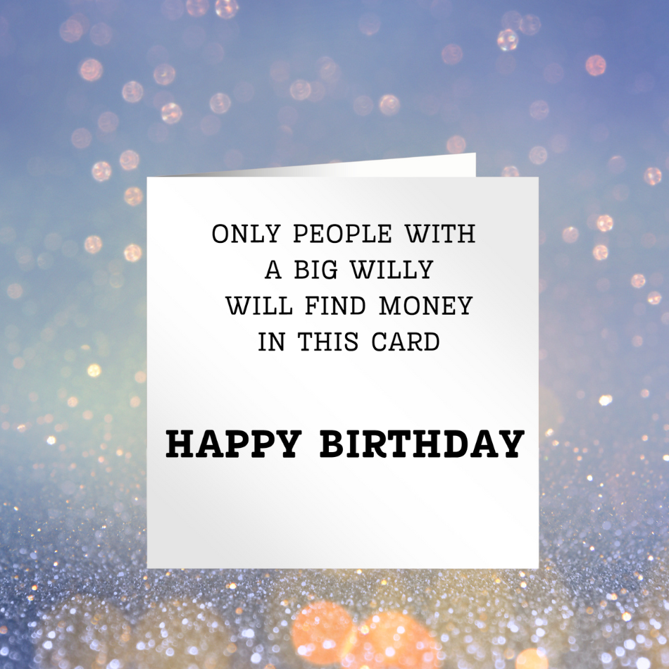 Only People With A Big Willy Will Find Money In This Card - Happy Birthday Card