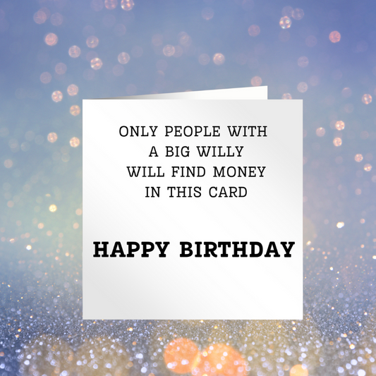 Only People With A Big Willy Will Find Money In This Card - Happy Birthday Card