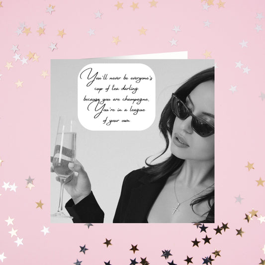 you'll never be everyone's cup of tea because you're champagne - Personalised card