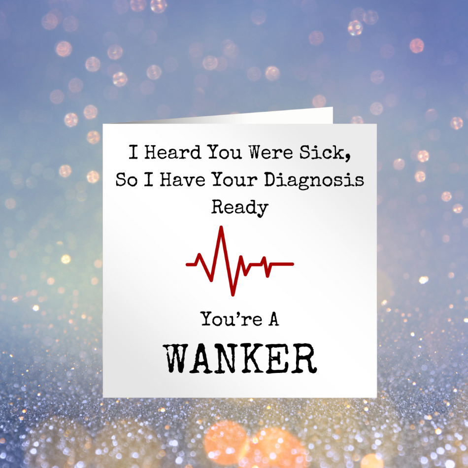 I Heard You Were Sick, So I Have Your Diagnosis Ready - You're A Wanker Card